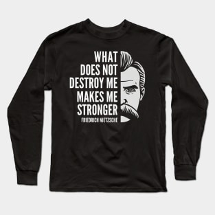 Friedrich Nietzsche Quote: What Does Not Destroy Me Long Sleeve T-Shirt